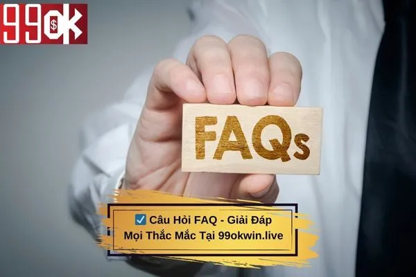 Câu Hỏi FAQ - Giải Đáp Mọi Thắc Mắc Tại 99okwin.live