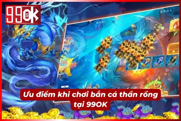 Lý do bắn cá thần rồng tại 99OK luôn được chọn