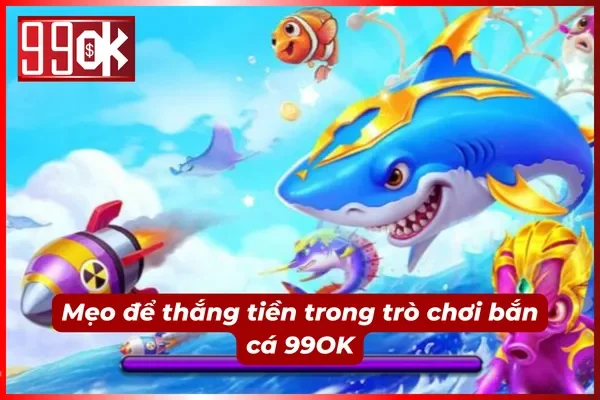Mẹo thắng tiền cực nhiều khi tham gia bắn cá vàng 99OK