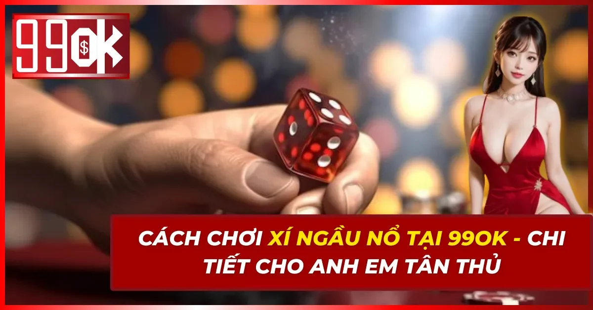 Cách Chơi Xí Ngầu Nổ