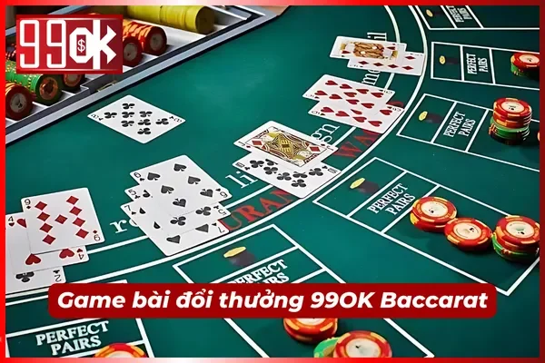 Baccarat siêu hot tại sảnh game bài 99OK