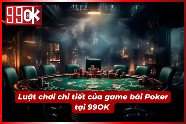 Luật chơi game bài Poker 99OK chi tiết 