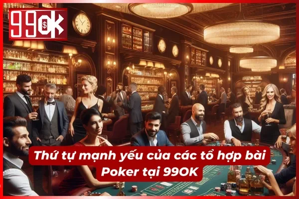 Thứ tự mạnh yếu của các tổ hợp bài Poker 99OK 